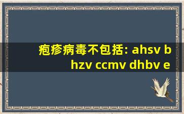 疱疹病毒不包括: ahsv bhzv ccmv dhbv eebv